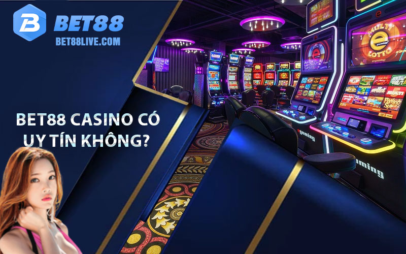 Sảnh chơi Bet88 casino có uy tín không?